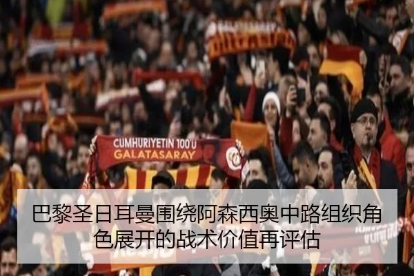 巴黎圣日耳曼围绕阿森西奥中路组织角色展开的战术价值再评估 - kaiyun